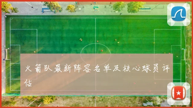 火箭队最新阵容名单及核心球员评估