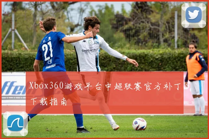 Xbox360游戏平台中超联赛官方补丁下载指南