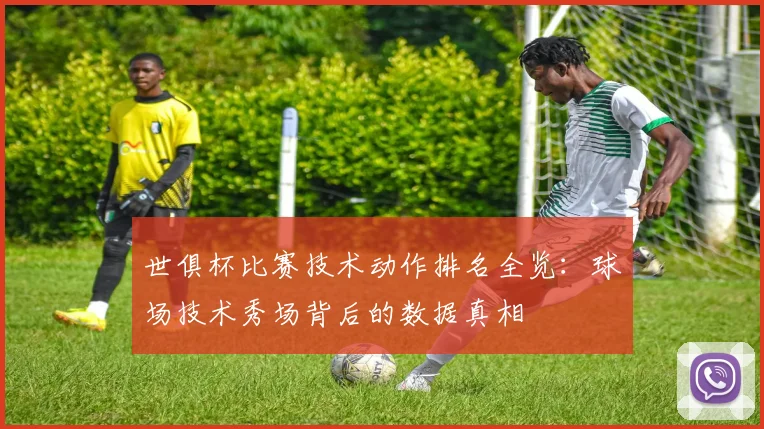 世俱杯比赛技术动作排名全览:球场技术秀场背后的数据真相